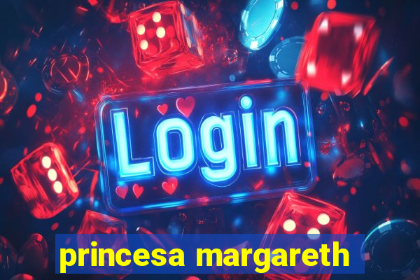 princesa margareth